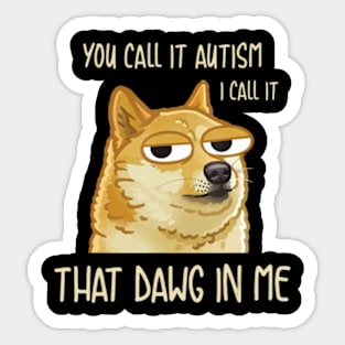 You Call It Autism I Call It That Dawg In Me Dog Sticker